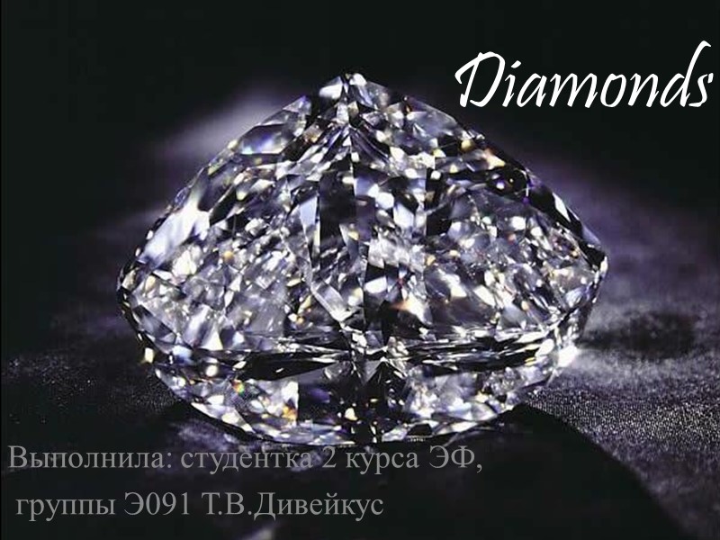 Diamonds Выполнила: студентка 2 курса ЭФ,  группы Э091 Т.В.Дивейкус